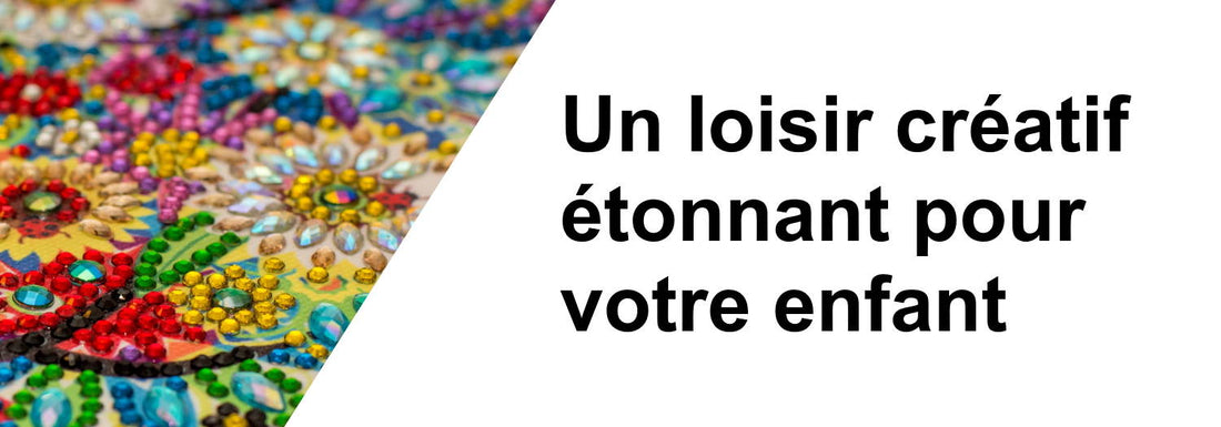 Broderie diamant, le loisir pour développer les aptitudes de son enfant.